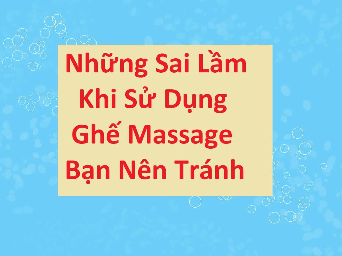 Những sai lầm khi sử dụng ghế massage bạn nên tránh