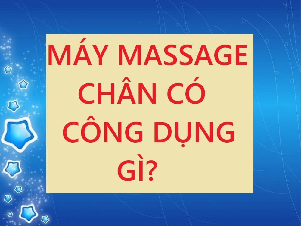 MÁY MASSAGE CHÂN CÓ CÔNG DỤNG GÌ?