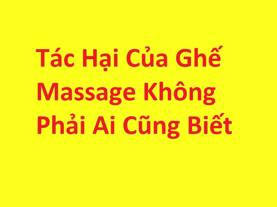 Tác Hại Của Ghế Massage Không Phải Ai Cũng Biết