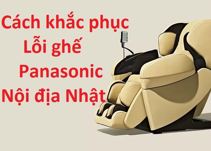 Cách khắc phục lỗi ghế massage Panasonic nội địa Nhật