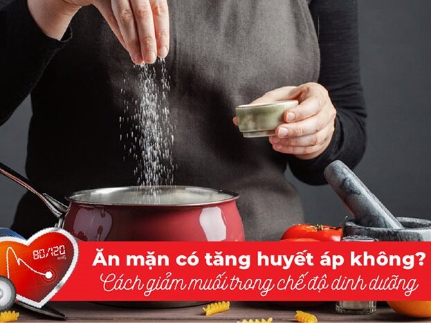 Ăn mặn có tăng huyết áp không? Cách cắt giảm muối