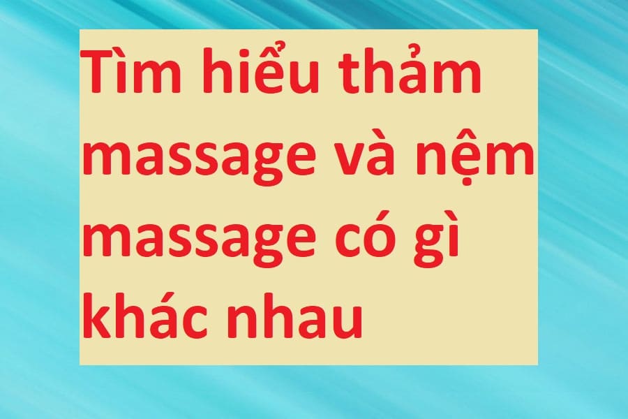 Tìm hiểu thảm massage và nệm massage có gì khác nhau