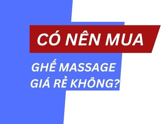  Có nên mua ghế massage giá rẻ không?