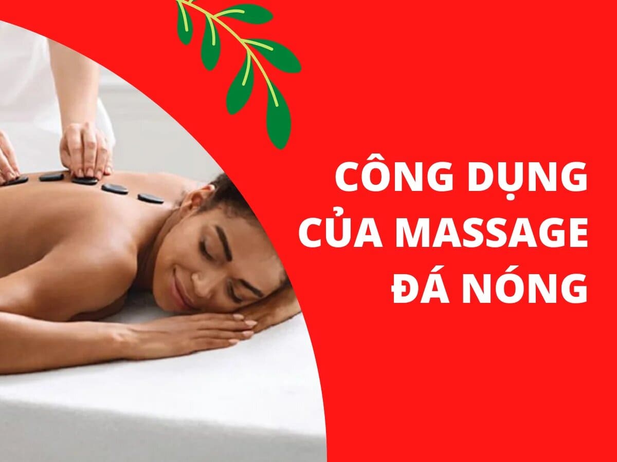 Massage đá nóng là gì? 5 lợi ích đối với sức khỏe