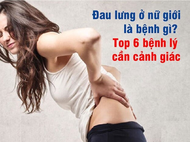 Đau lưng ở nữ giới: Tiềm ẩn 6 bệnh lý nguy hiểm không nên bỏ qua