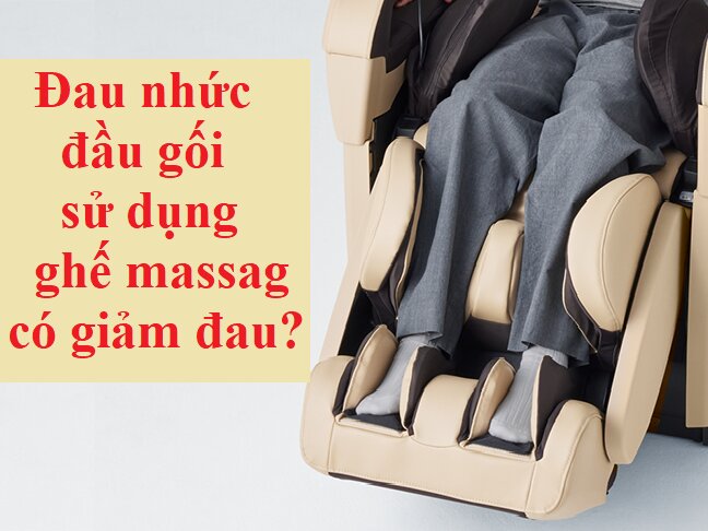 Đau nhức đầu gối sử dụng ghế massage có giảm đau không?