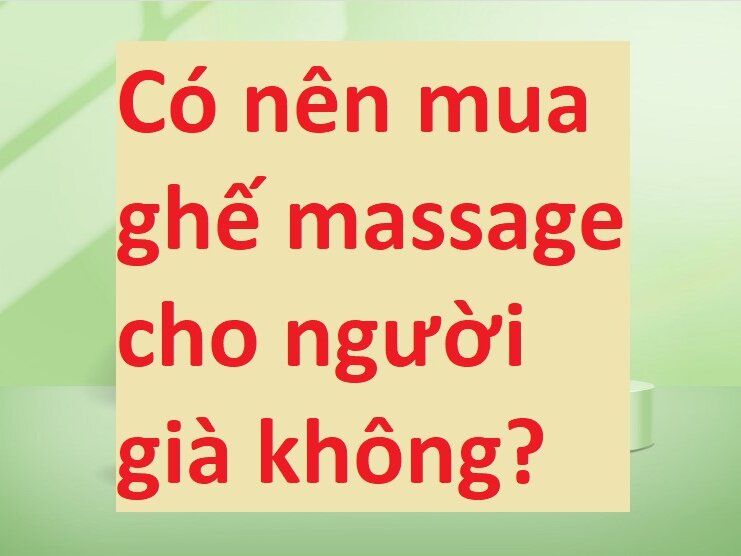 có nên mua ghế massage cho người già không?