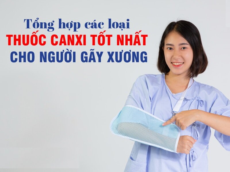 Thuốc canxi cho người gãy xương